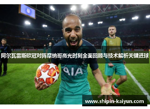 阿尔瓦雷斯欧冠对阵摩纳哥高光时刻全面回顾与技术解析关键进球