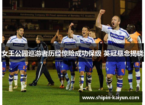 女王公园巡游者历经惊险成功保级 英冠悬念揭晓